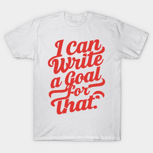 I Can Write A Goal For That T-Shirt by alby store